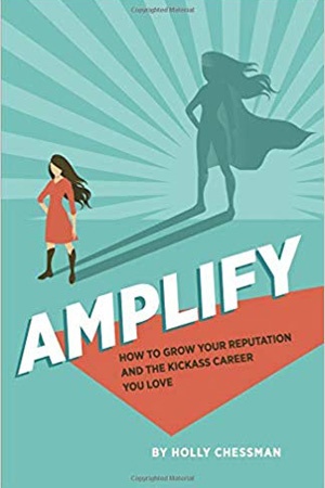 AMPLIFY: How To Grow Your Reputation And The Kickass Career You Love