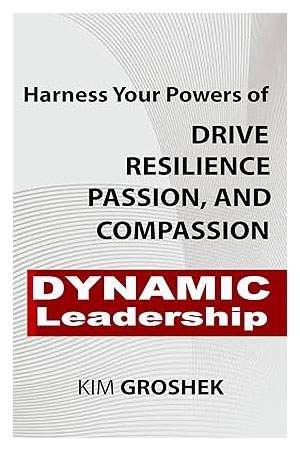 Dynamic Leadership: Harness Your Powers of Drive, Resilience, Passion and Compassion