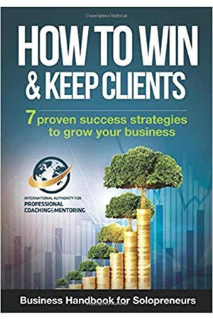 How To Win And Keep Clients: 7 Proven Success Strategies To Grow Your Business