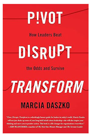 Pivot, Disrupt, Transform: How Leaders Beat the Odds and Survive