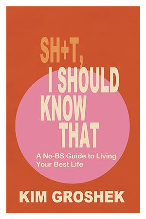 SH+T, I SHOULD KNOW THAT: A No-BS Guide to Living Your Best Life