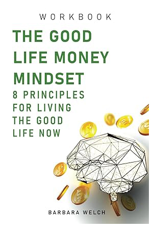 The Good Life Money Mindset Workbook: 8 Principles for Living the Good Life