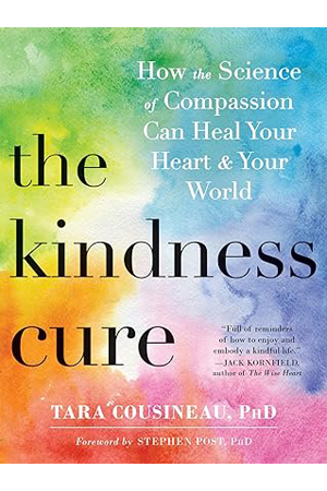 The Kindness Cure: How the Science of Compassion Can Heal Your Heart and Your World