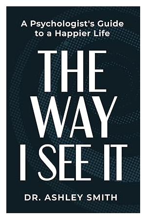 The Way I See It: A Psychologist’s Guide to a Happier Life